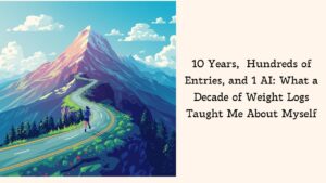 10 Years, Hundreds of  Entries, and 1 AI: What a Decade of Weight Logs Taught Me About Myself